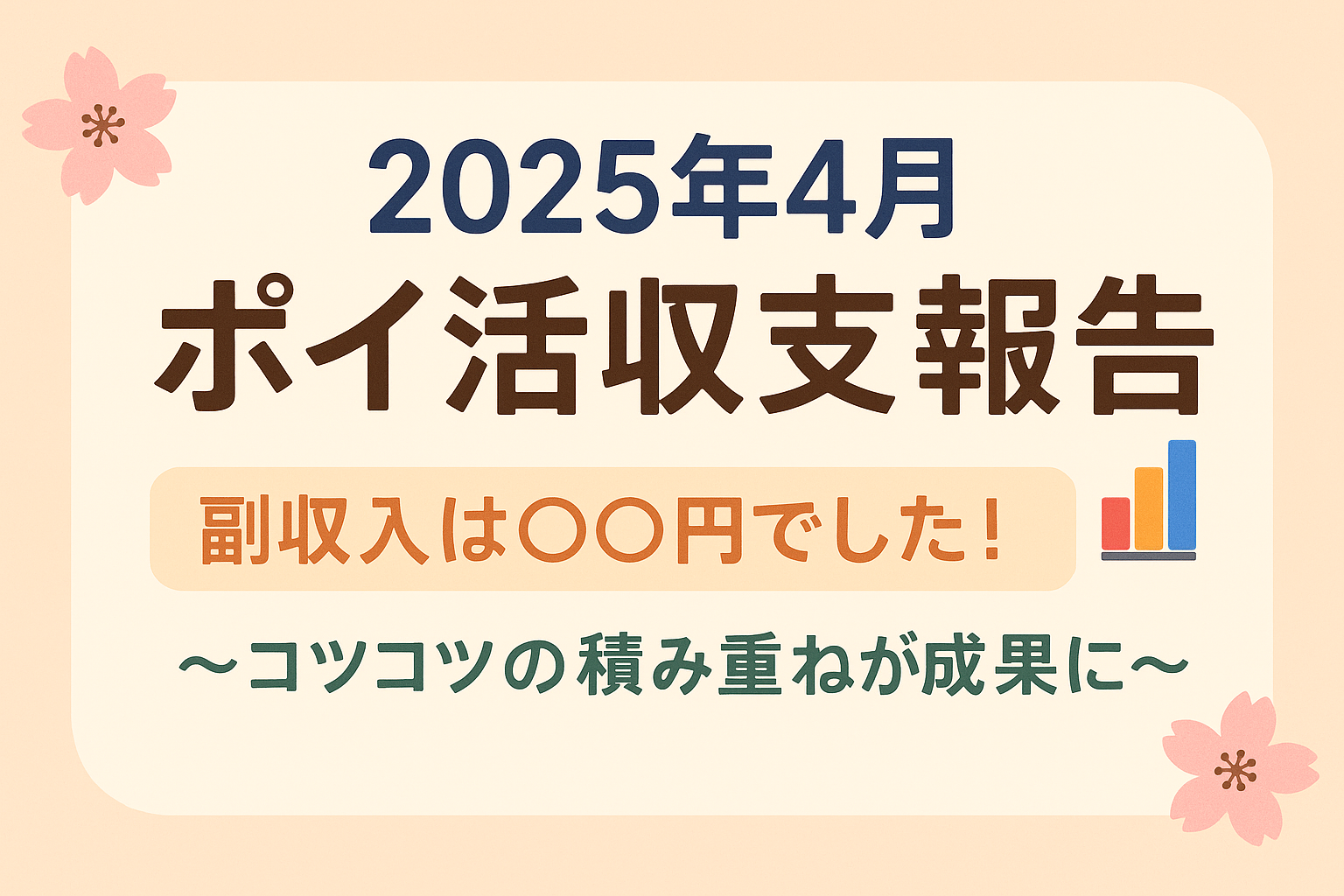 「2025年4月 ポイ活収支報告。副収入は〇〇円でした！〜コツコツの積み重ねが成果に〜」という文言が書かれたバナー画像。背景はやわらかいベージュ色で、桜のイラストと棒グラフのアイコンが装飾として配置されている。